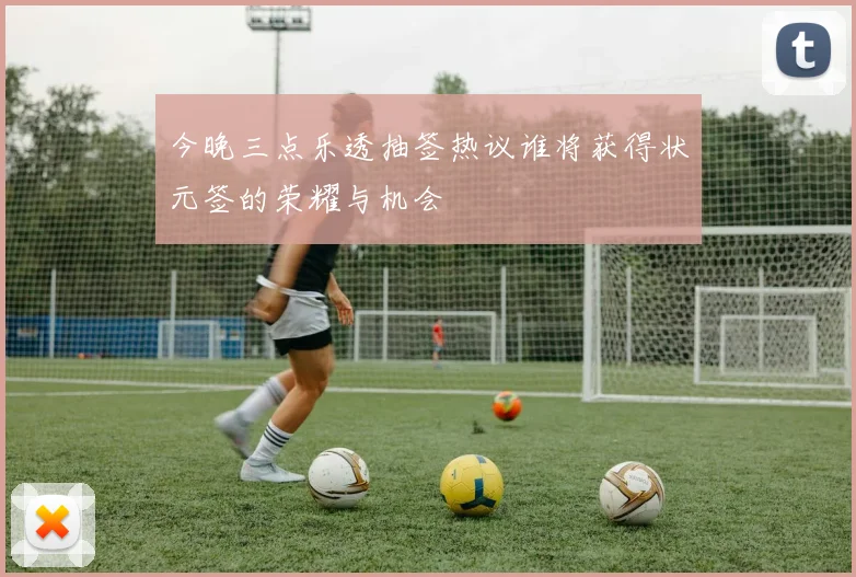 今晚三点乐透抽签热议谁将获得状元签的荣耀与机会