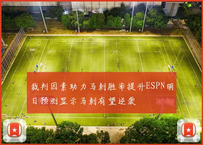 裁判因素助力马刺胜率提升ESPN明日预测显示马刺有望逆袭