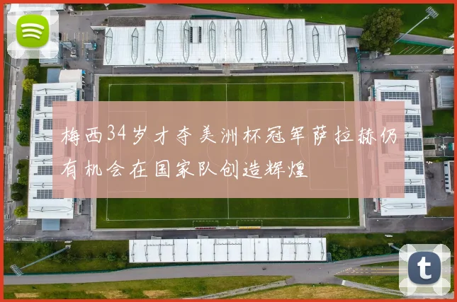 梅西34岁才夺美洲杯冠军萨拉赫仍有机会在国家队创造辉煌